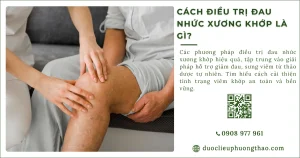 Cách điều trị đau nhức xương khớp: Phương pháp nào phù hợp và hiệu quả?